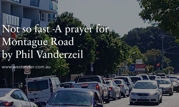 Not so fast -A prayer for Montague Road by Phil Vanderzeil